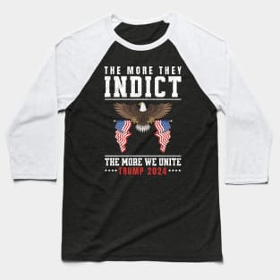 The More They Indict The More We Unite Support Trump 2024 Baseball T-Shirt